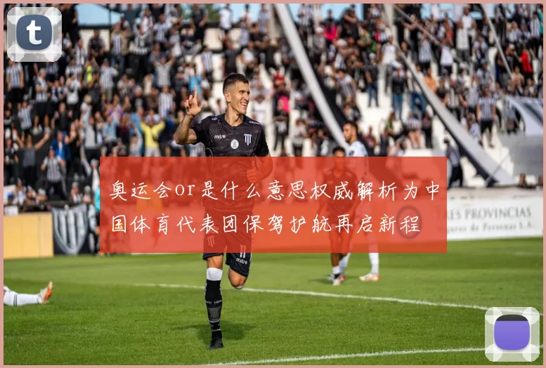 奥运会or是什么意思权威解析为中国体育代表团保驾护航再启新程