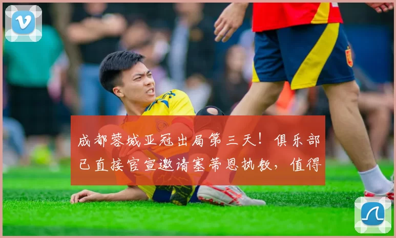 成都蓉城亚冠出局第三天！俱乐部已直接官宣邀请塞蒂恩执教，值得期待_约翰阿洛伊西_比赛_球迷