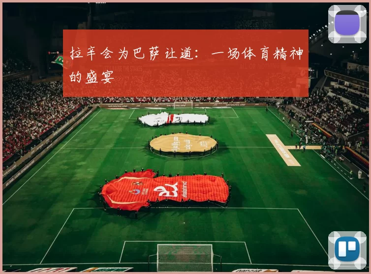 拉辛会为巴萨让道:一场体育精神的盛宴