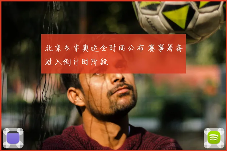 北京冬季奥运会时间公布 赛事筹备进入倒计时阶段