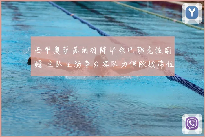 西甲奥萨苏纳对阵毕尔巴鄂竞技前瞻 主队主场争分客队力保欧战席位