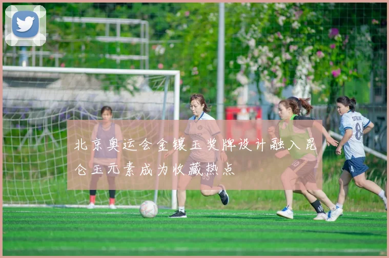 北京奥运会金镶玉奖牌设计融入昆仑玉元素成为收藏热点
